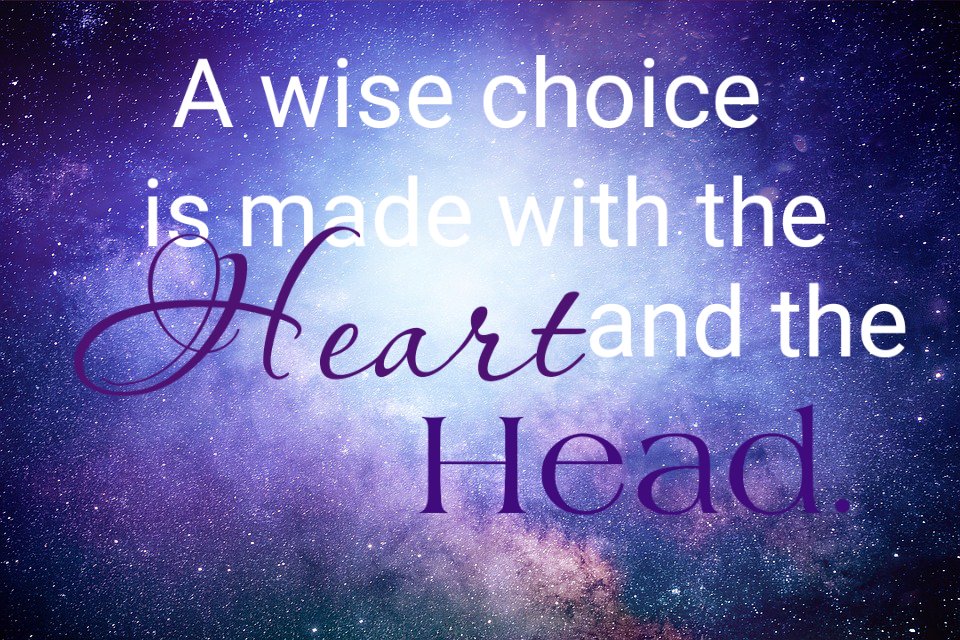 A wise choice is made with the heart and the head.