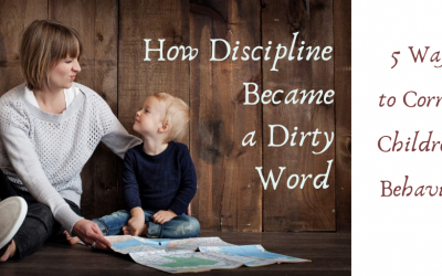 How Discipline Became a Dirty Word: 5 Ways to Correct Children’s Behavior